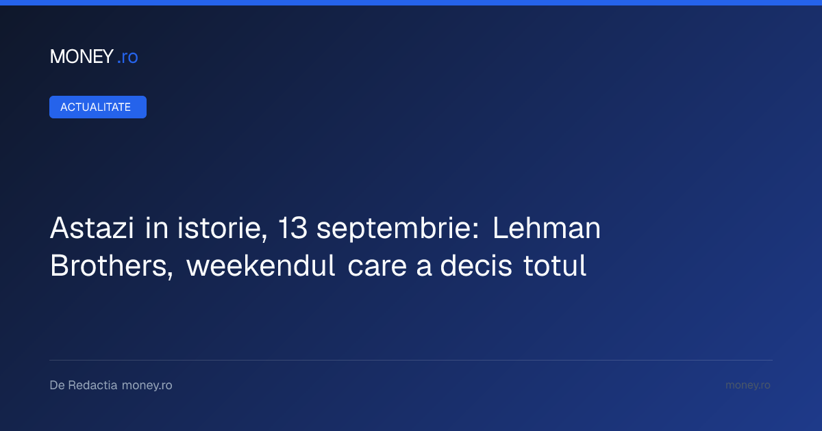 Prăbușirea Lehman Brothers: Weekendul care a declanșat criza financiară globală