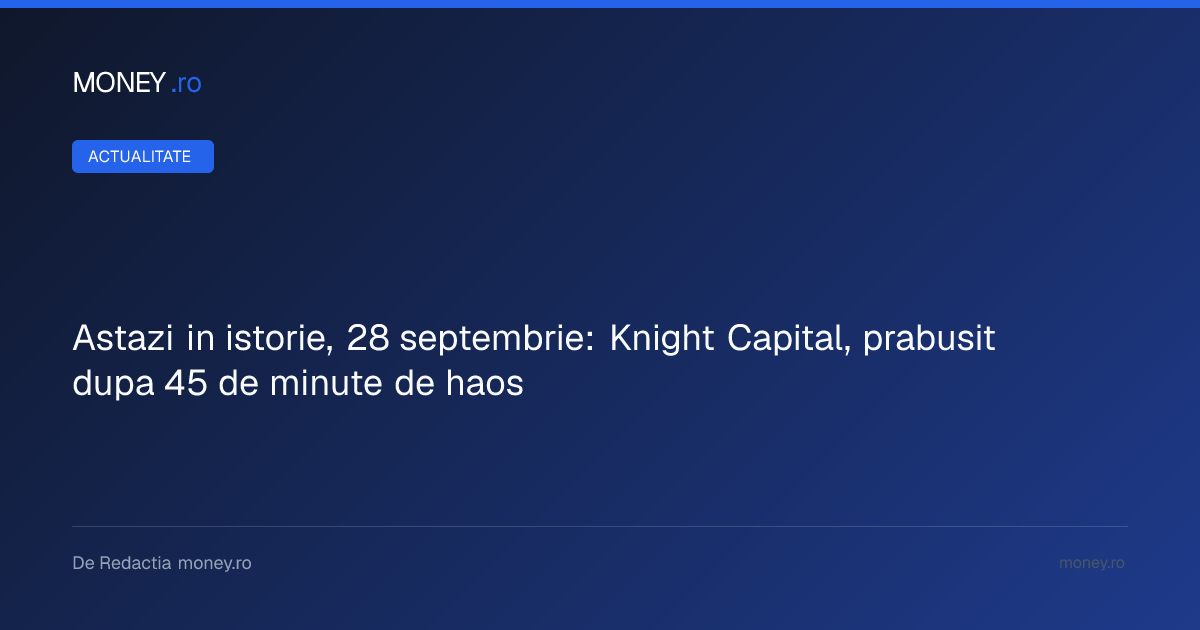 Efectul unui algoritm defect: Cum Knight Capital a pierdut 440 de milioane de dolari în 45 de minute
